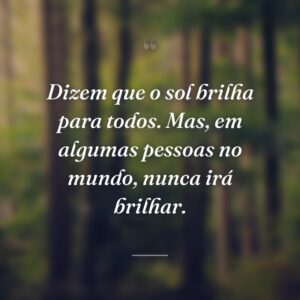 Dizem que o sol brilha para todos. Mas, em algumas pessoas no mundo, nunca irá brilhar.