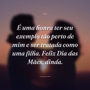 É uma honra ter seu exemplo tão perto de mim e ser tratada como uma filha. Feliz Dia das Mães, dinda.