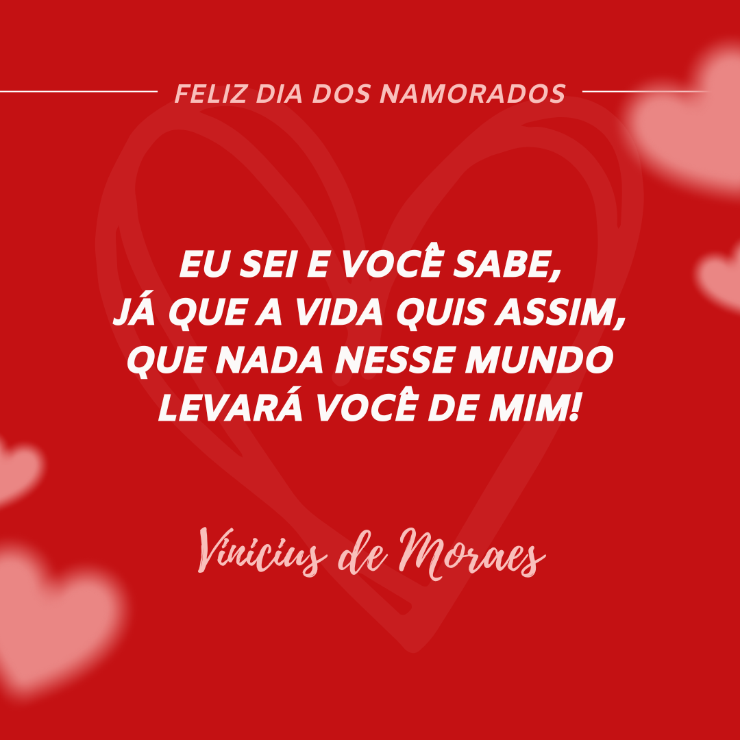 Eu sei e você sabe
Já que a vida quis assim
Que nada nesse mundo levará você de mim
Eu sei e você sabe
Que a distância não existe
Que todo grande amor
Só é bem grande se for triste
Por isso meu amor
Não tenha medo de sofrer
Que todos os caminhos
Me encaminham a você.

Assim como viver sem ter amor, não é viver
Não há você sem mim
E eu não existo sem você!