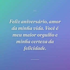 Feliz aniversário, amor da minha vida. Você é meu maior orgulho e minha certeza da felicidade.