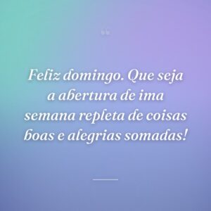 Feliz domingo. Que seja a abertura de ima semana repleta de coisas boas e alegrias somadas!
