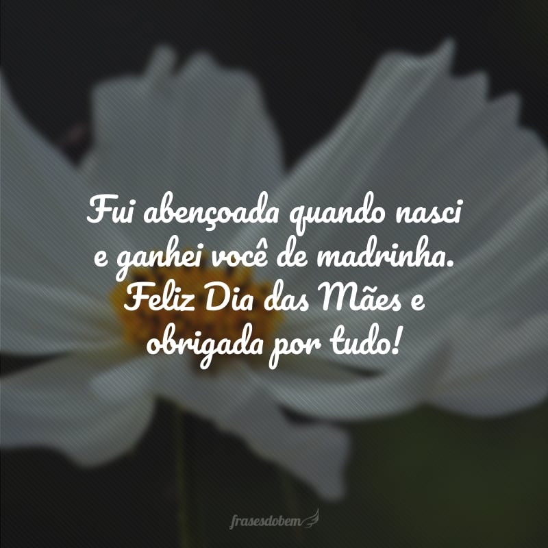 Fui abençoada quando nasci e ganhei você de madrinha. Feliz Dia das Mães e obrigada por tudo!