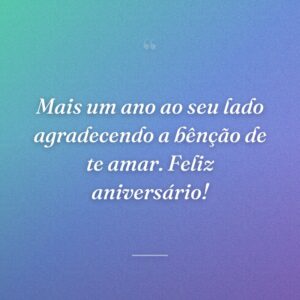 Mais um ano ao seu lado agradecendo a bênção de te amar. Feliz aniversário!
