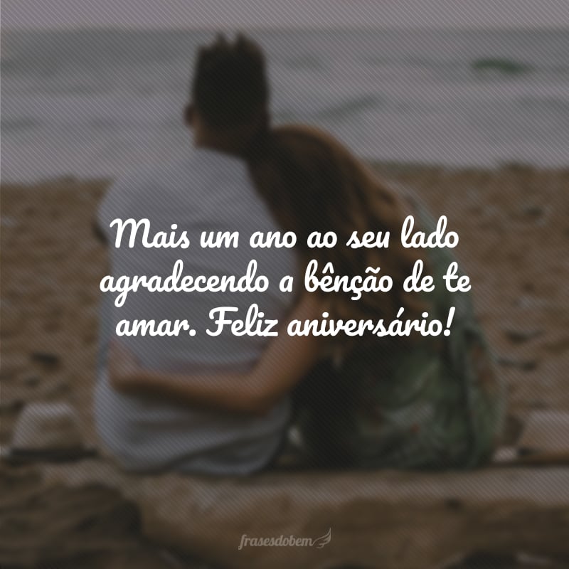 Mais um ano ao seu lado agradecendo a bênção de te amar. Feliz aniversário!