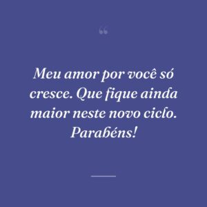Meu amor por você só cresce. Que fique ainda maior neste novo ciclo. Parabéns!