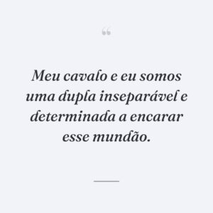 Meu cavalo e eu somos uma dupla inseparável e determinada a encarar esse mundão.