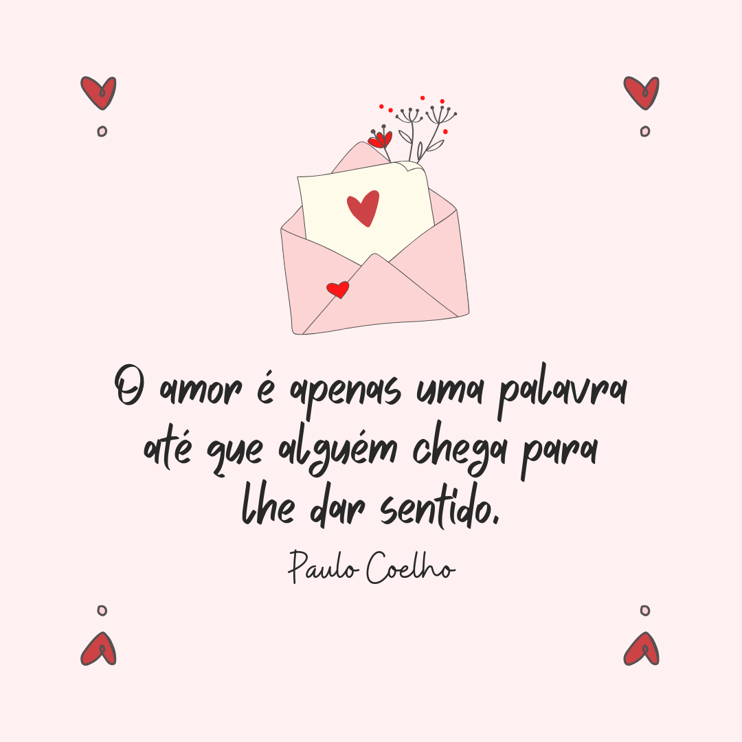 O amor é apenas uma palavra até que alguém chega para lhe dar sentido. 