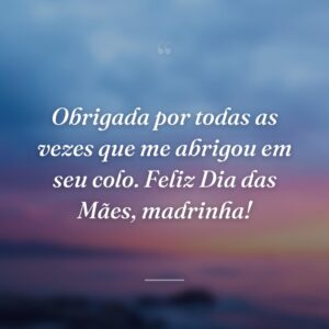 Obrigada por todas as vezes que me abrigou em seu colo. Feliz Dia das Mães, madrinha!