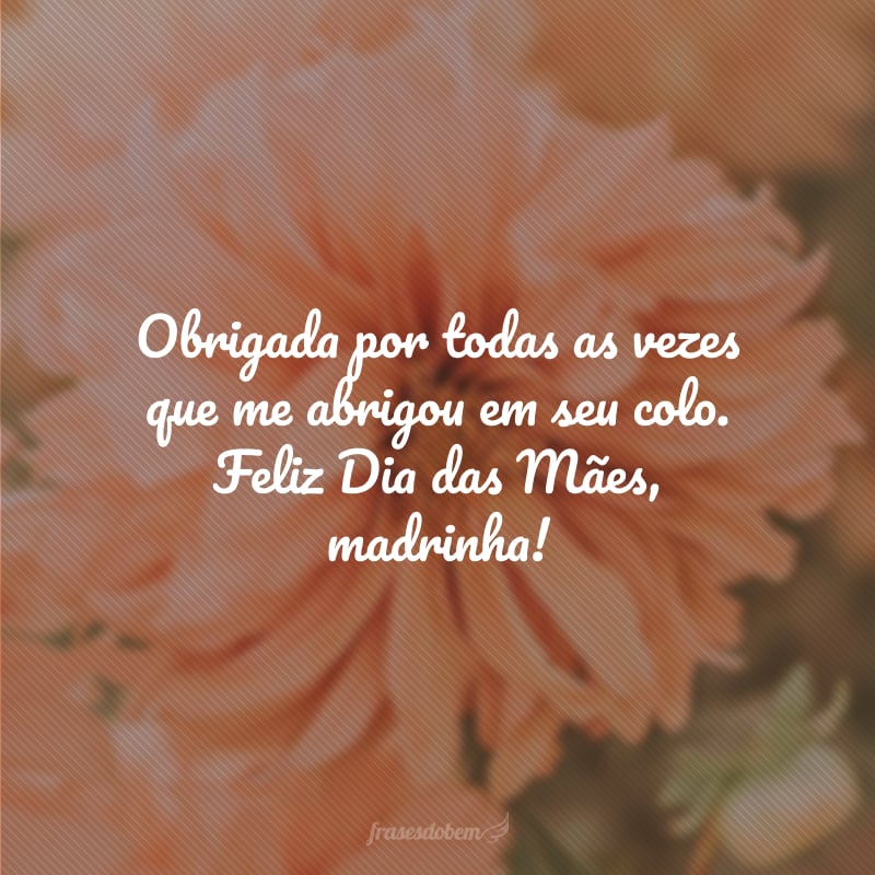 Obrigada por todas as vezes que me abrigou em seu colo. Feliz Dia das Mães, madrinha!