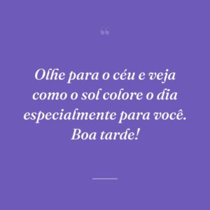 Olhe para o céu e veja como o sol colore o dia especialmente para você. Boa tarde!