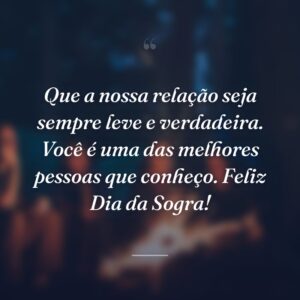 Que a nossa relação seja sempre leve e verdadeira. Você é uma das melhores pessoas que conheço. Feliz Dia da Sogra!