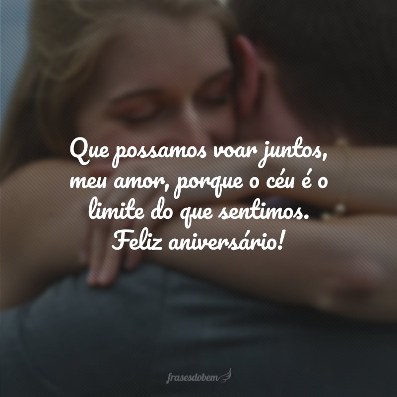 Que possamos voar juntos, meu amor, porque o céu é o limite do que sentimos. Feliz aniversário!