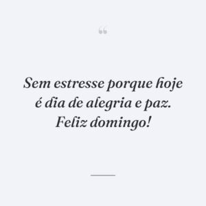 Sem estresse porque hoje é dia de alegria e paz. Feliz domingo!