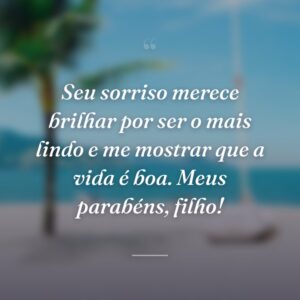 Seu sorriso merece brilhar por ser o mais lindo e me mostrar que a vida é boa. Meus parabéns, filho!