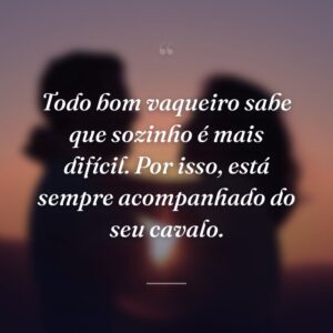 Todo bom vaqueiro sabe que sozinho é mais difícil. Por isso, está sempre acompanhado do seu cavalo.