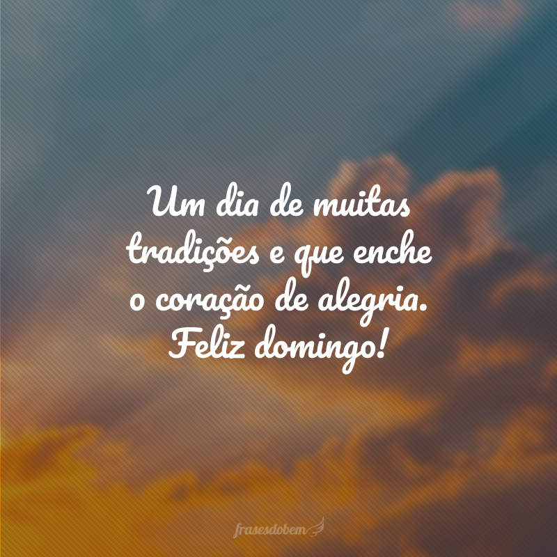 Um dia de muitas tradições e que enche o coração de alegria. Feliz domingo!