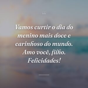Vamos curtir o dia do menino mais doce e carinhoso do mundo. Amo você, filho. Felicidades!