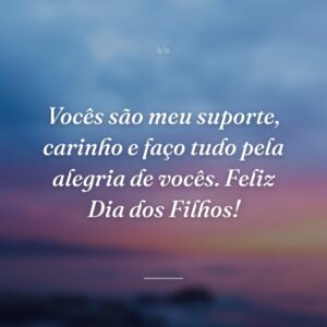 Vocês são meu suporte, carinho e faço tudo pela alegria de vocês. Feliz Dia dos Filhos!