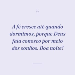 A fé cresce até quando dormimos, porque Deus fala conosco por meio dos sonhos. Boa noite!