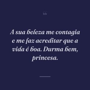 A sua beleza me contagia e me faz acreditar que a vida é boa. Durma bem, princesa.