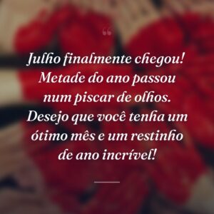 Julho finalmente chegou!  Metade do ano passou num piscar de olhos. Desejo que você tenha um ótimo mês e um restinho de ano incrível!