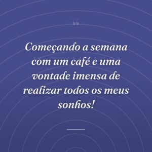 Começando a semana com um café e uma vontade imensa de realizar todos os meus sonhos!