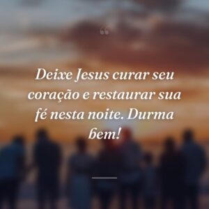 Deixe Jesus curar seu coração e restaurar sua fé nesta noite. Durma bem!