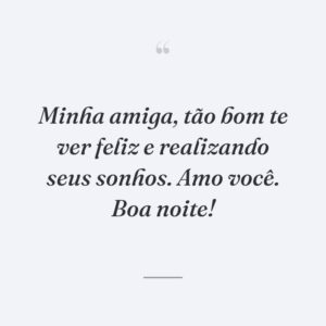 Minha amiga, tão bom te ver feliz e realizando seus sonhos. Amo você. Boa noite!