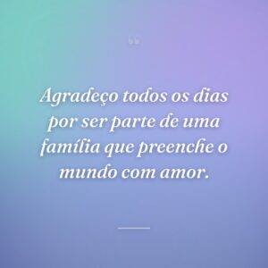 Agradeço todos os dias por ser parte de uma família que preenche o mundo com amor.
