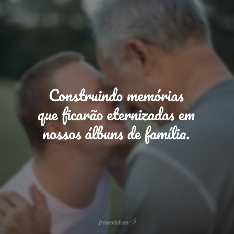 Construindo memórias que ficarão eternizadas em nossos álbuns de família.