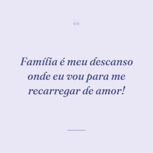 Família é meu descanso onde eu vou para me recarregar de amor!