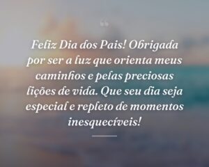 Feliz Dia dos Pais! Obrigada por ser a luz que orienta meus caminhos e pelas preciosas lições de vida. Que seu dia seja especial e repleto de momentos inesquecíveis!
