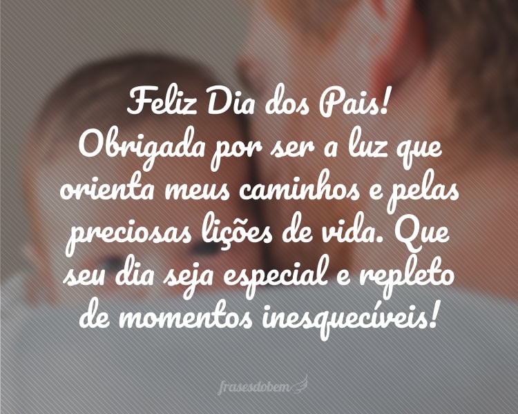 Feliz Dia dos Pais! Obrigada por ser a luz que orienta meus caminhos e pelas preciosas lições de vida. Que seu dia seja especial e repleto de momentos inesquecíveis!