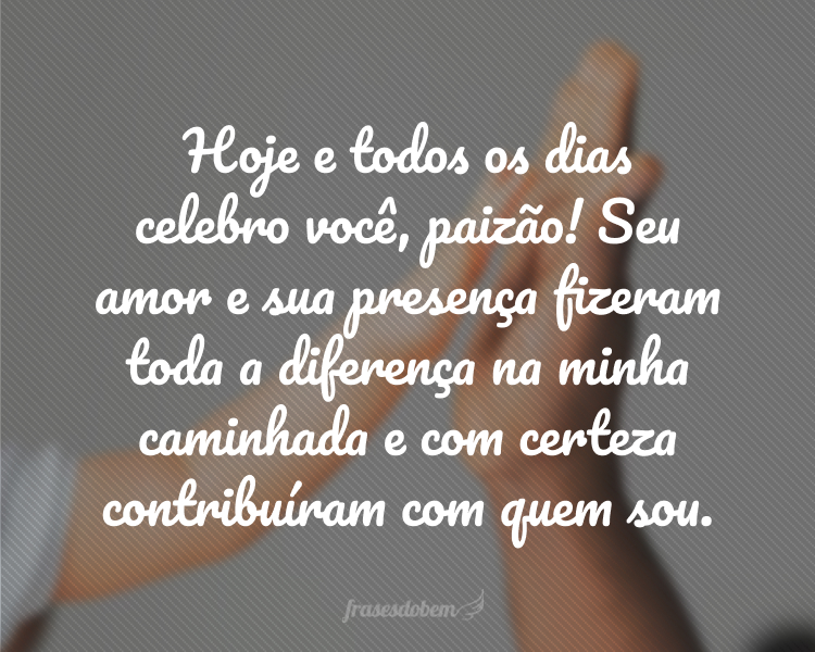 Hoje e todos os dias celebro você, paizão! Seu amor e sua presença fizeram toda a diferença na minha caminhada e com certeza contribuíram com quem sou. Feliz Dia dos Pais!