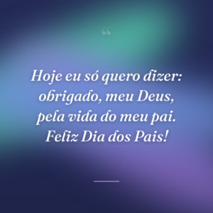 Hoje eu só quero dizer: obrigado, meu Deus, pela vida do meu pai. Feliz Dia dos Pais!