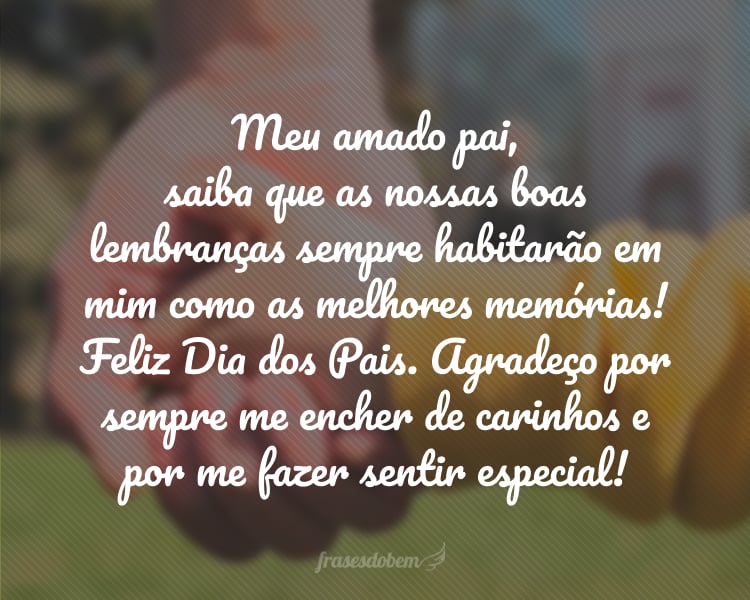 Meu amado pai, saiba que as nossas boas lembranças sempre habitarão em mim como as melhores memórias! Feliz Dia dos Pais. Agradeço por sempre me encher de carinhos e por me fazer sentir especial!