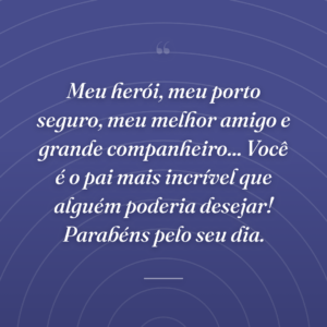 Meu herói, meu porto seguro, meu melhor amigo e grande companheiro... Você é o pai mais incrível que alguém poderia desejar! Parabéns pelo seu dia.