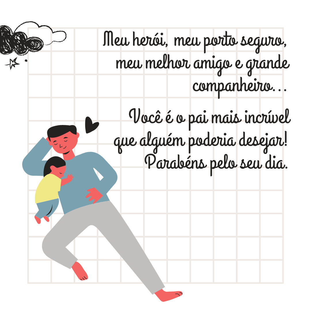 Meu herói, meu porto seguro, meu melhor amigo e grande companheiro... Você é o pai mais incrível que alguém poderia desejar! Parabéns pelo seu dia.