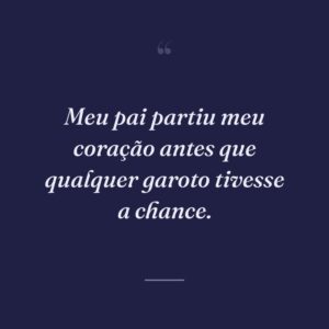 Meu pai partiu meu coração antes que qualquer garoto tivesse a chance.