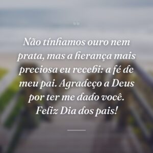 Não tínhamos ouro nem prata, mas a herança mais preciosa eu recebi: a fé de meu pai. Agradeço a Deus por ter me dado você. Feliz Dia dos pais!