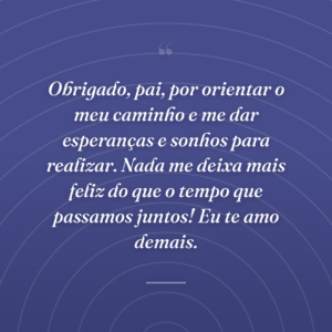Obrigado, pai, por orientar o meu caminho e me dar esperanças e sonhos para realizar. Nada me deixa mais feliz do que o tempo que passamos juntos! Eu te amo demais.