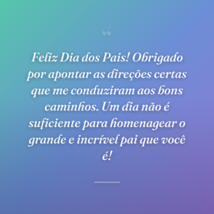 Feliz Dia dos Pais! Obrigado por apontar as direções certas que me conduziram aos bons caminhos. Um dia não é suficiente para homenagear o grande e incrível pai que você é!