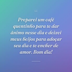 Preparei um café quentinho para te dar ânimo nesse dia e deixei meus beijos para adoçar seu dia e te encher de amor. Bom dia!
