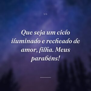 Que seja um ciclo iluminado e recheado de amor, filha. Meus parabéns!