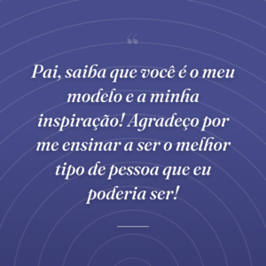 Pai, saiba que você é o meu modelo e a minha inspiração! Agradeço por me ensinar a ser o melhor tipo de pessoa que eu poderia ser!