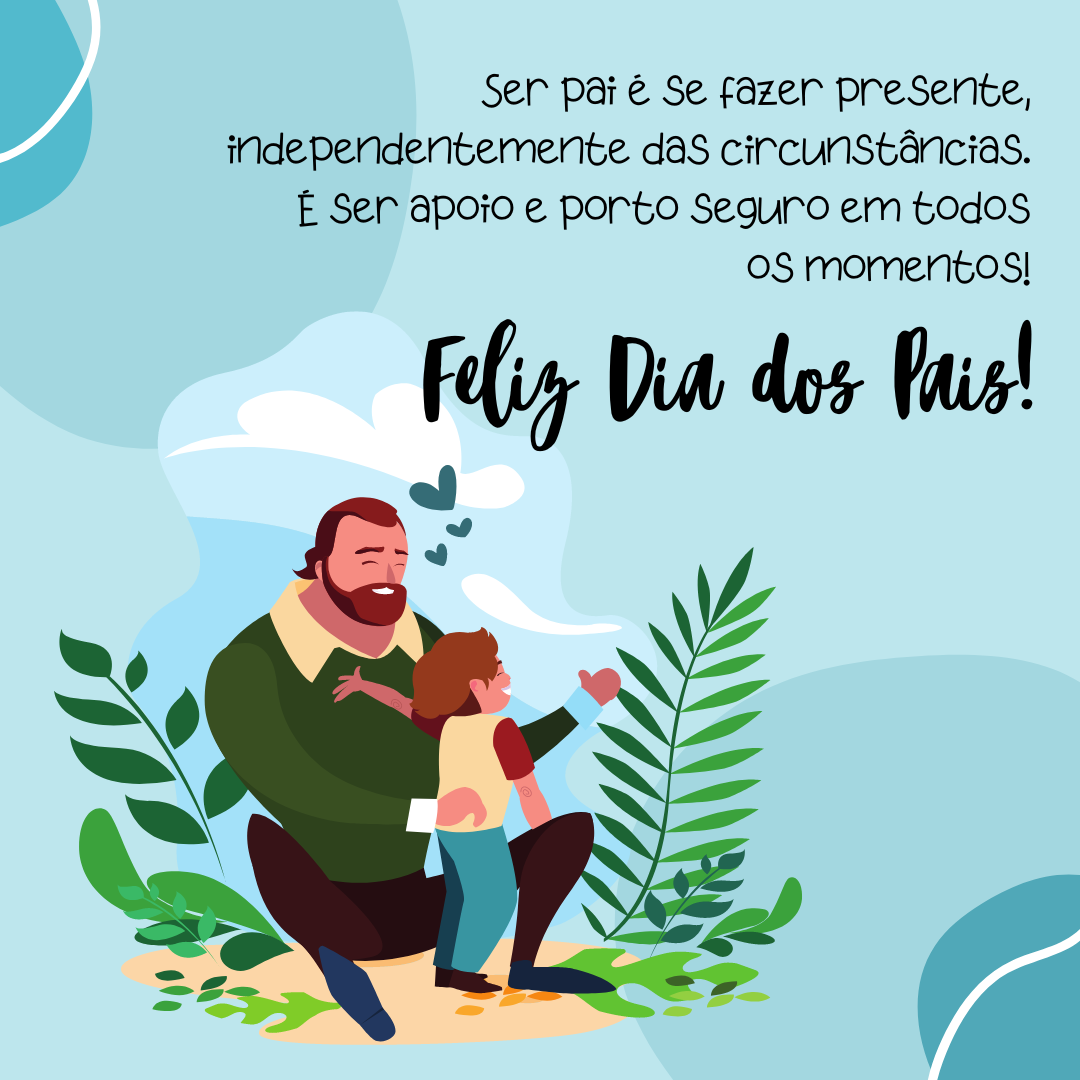 Ser pai é se fazer presente, independentemente das circunstâncias. É ser apoio e porto seguro em todos os momentos! Feliz Dia dos Pais!