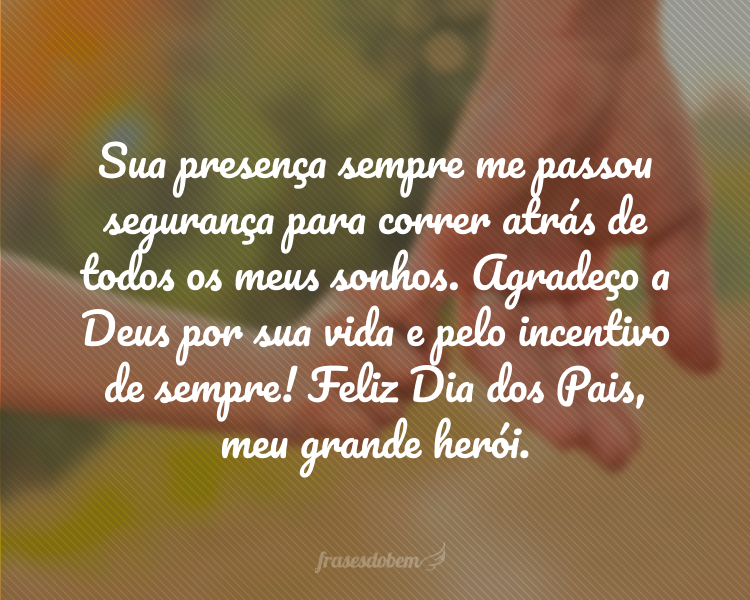 Sua presença sempre me passou segurança para correr atrás de todos os meus sonhos. Agradeço a Deus por sua vida e pelo incentivo de sempre! Feliz Dia dos Pais, meu grande herói.