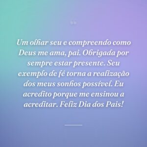 Um olhar seu e compreendo como Deus me ama, pai. Obrigada por sempre estar presente. Seu exemplo de fé torna a realização dos meus sonhos possível. Eu acredito porque me ensinou a acreditar. Feliz Dia dos Pais!