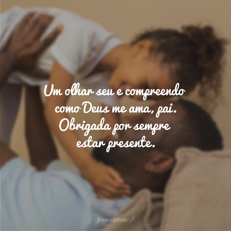 Um olhar seu e compreendo como Deus me ama, pai. Obrigada por sempre estar presente. Seu exemplo de fé torna a realização dos meus sonhos possível. Eu acredito porque me ensinou a acreditar. Feliz Dia dos Pais!