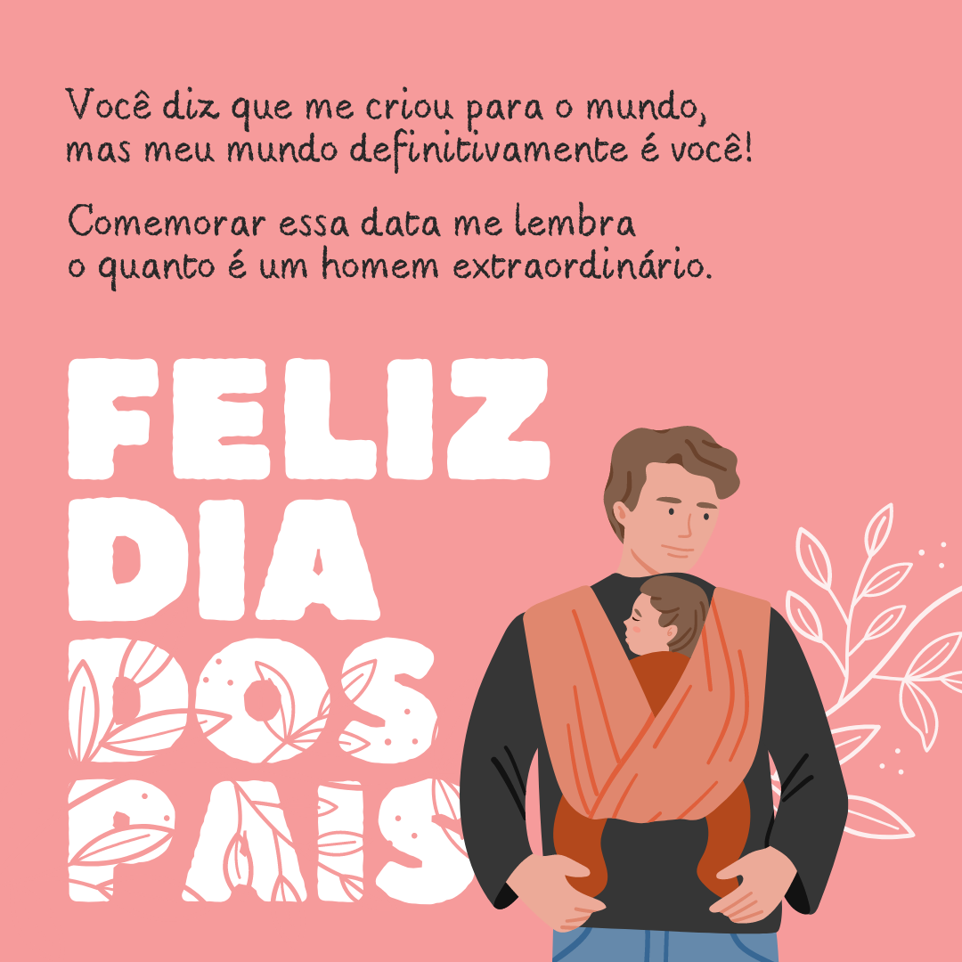 Você diz que me criou para o mundo, mas meu mundo definitivamente é você! Comemorar essa data me lembra o quanto é um homem extraordinário. Feliz Dia dos Pais!